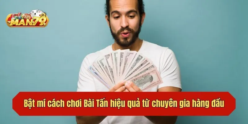 Bật mí cách chơi Bài Tấn hiệu quả từ chuyên gia hàng đầu