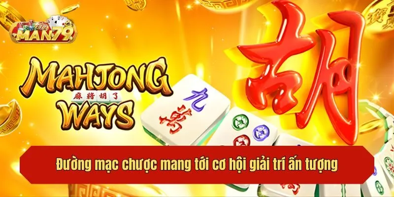 Đường mạc chược mang tới cơ hội giải trí ấn tượng